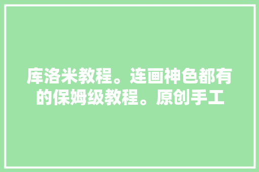 库洛米教程。连画神色都有的保姆级教程。原创手工