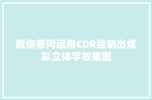 教你若何运用CDR绘制出炫彩立体字效果图