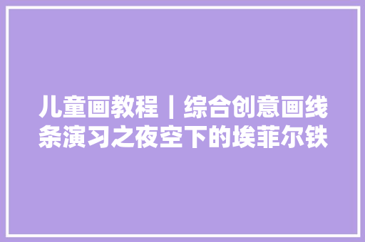 儿童画教程｜综合创意画线条演习之夜空下的埃菲尔铁塔