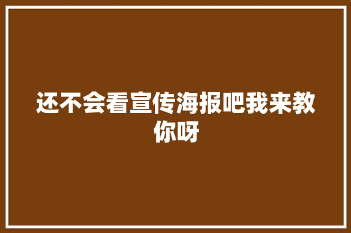 还不会看宣传海报吧我来教你呀