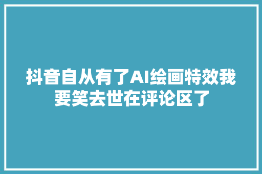 抖音自从有了AI绘画特效我要笑去世在评论区了