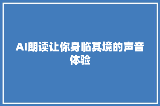 AI朗读让你身临其境的声音体验