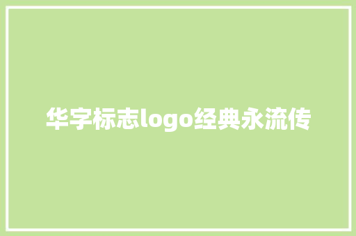 华字标志logo经典永流传
