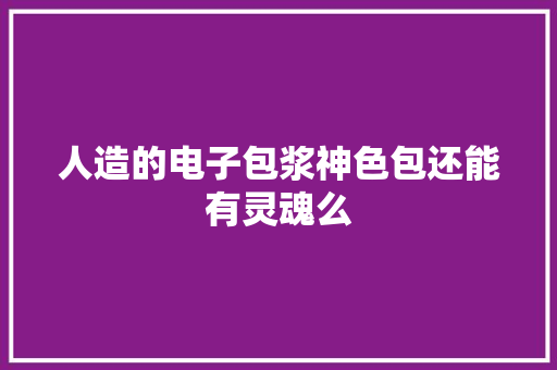 人造的电子包浆神色包还能有灵魂么