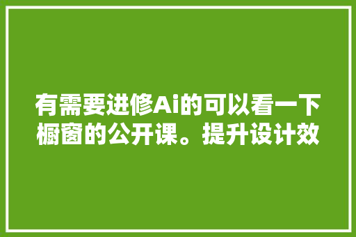 有需要进修Ai的可以看一下橱窗的公开课。提升设计效率