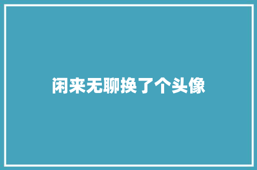 闲来无聊换了个头像