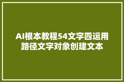 AI根本教程54文字四运用路径文字对象创建文本