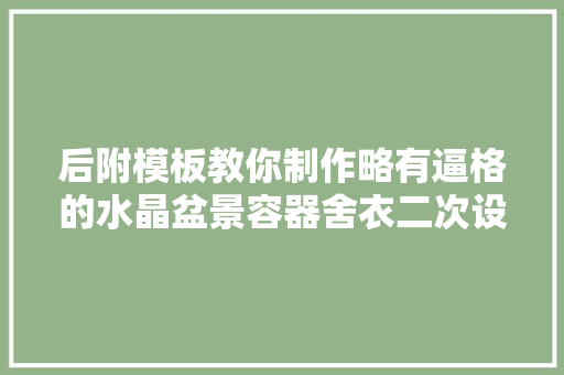 后附模板教你制作略有逼格的水晶盆景容器舍衣二次设计