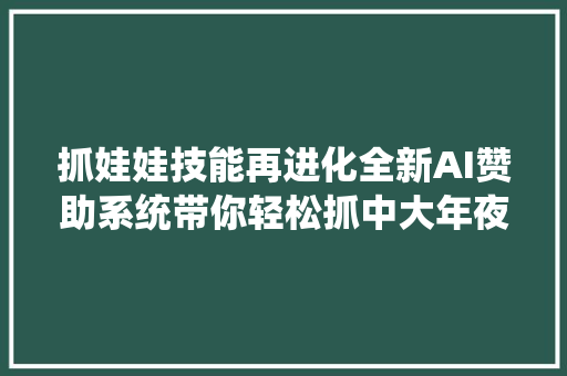抓娃娃技能再进化全新AI赞助系统带你轻松抓中大年夜奖