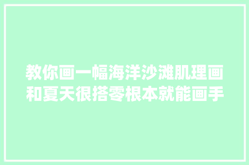 教你画一幅海洋沙滩肌理画和夏天很搭零根本就能画手工diy