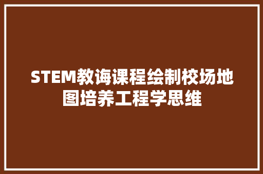 STEM教诲课程绘制校场地图培养工程学思维