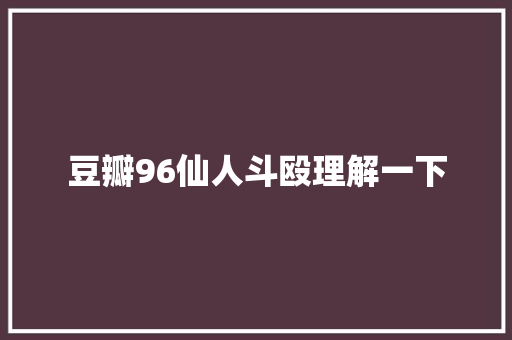 豆瓣96仙人斗殴理解一下
