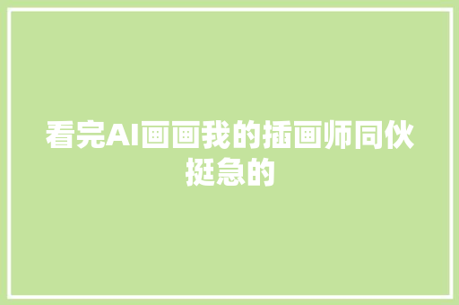 看完AI画画我的插画师同伙挺急的