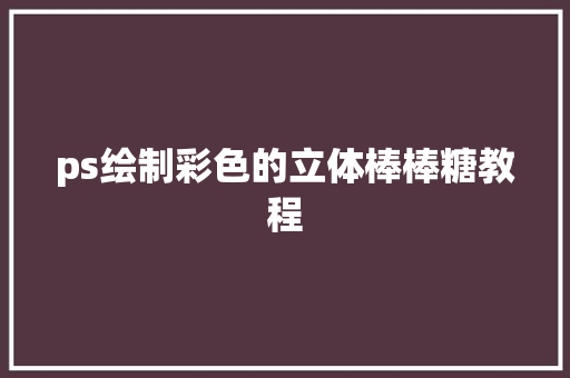 ps绘制彩色的立体棒棒糖教程
