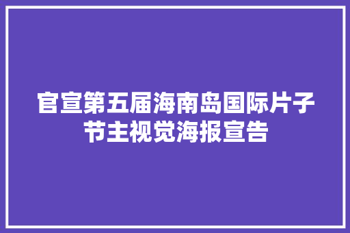 官宣第五届海南岛国际片子节主视觉海报宣告