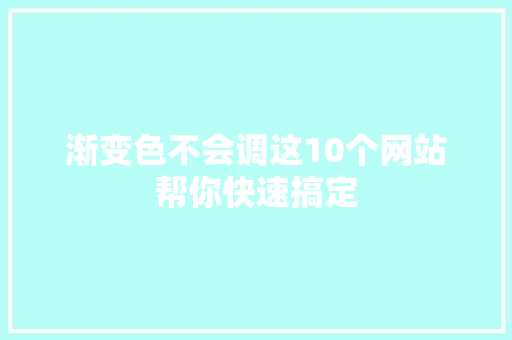渐变色不会调这10个网站帮你快速搞定