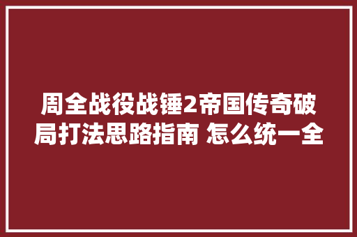 周全战役战锤2帝国传奇破局打法思路指南 怎么统一全图