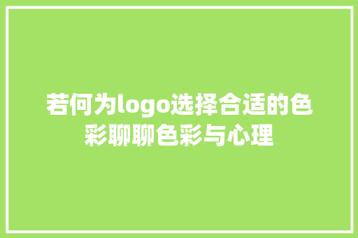 若何为logo选择合适的色彩聊聊色彩与心理