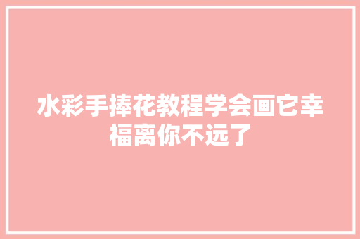 水彩手捧花教程学会画它幸福离你不远了