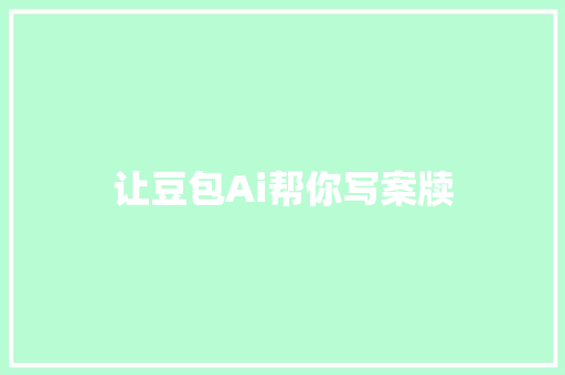 让豆包Ai帮你写案牍