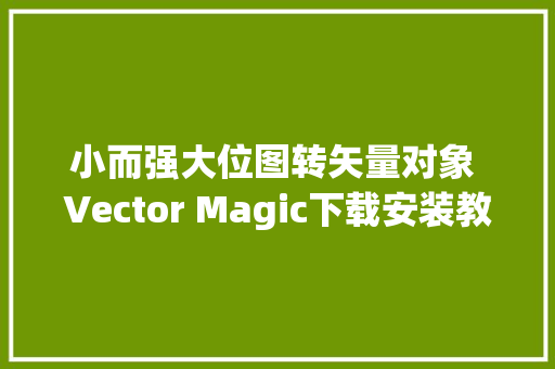 小而强大位图转矢量对象 Vector Magic下载安装教程