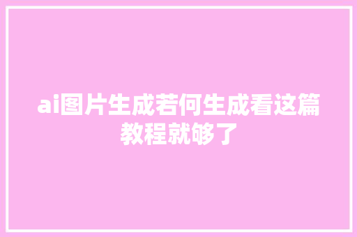 ai图片生成若何生成看这篇教程就够了
