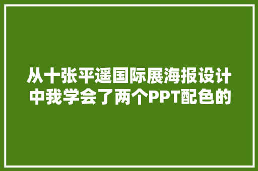 从十张平遥国际展海报设计中我学会了两个PPT配色的小技巧