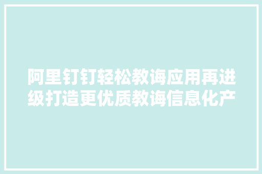 阿里钉钉轻松教诲应用再进级打造更优质教诲信息化产品