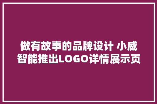 做有故事的品牌设计 小威智能推出LOGO详情展示页