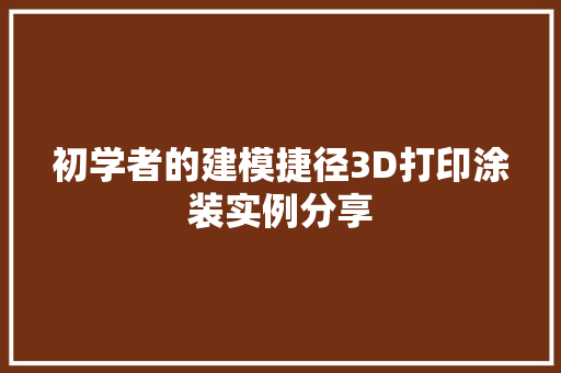 初学者的建模捷径3D打印涂装实例分享
