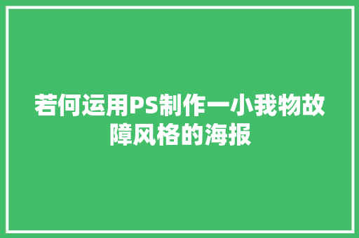 若何运用PS制作一小我物故障风格的海报
