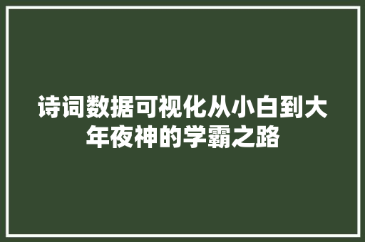 诗词数据可视化从小白到大年夜神的学霸之路