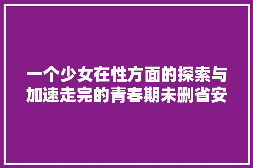一个少女在性方面的探索与加速走完的青春期未删省安妮日记