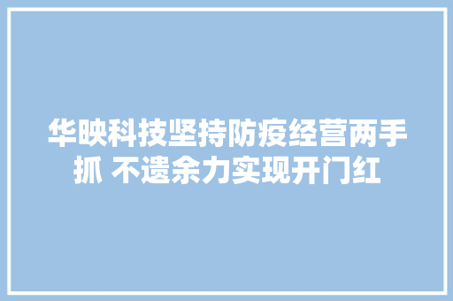 华映科技坚持防疫经营两手抓 不遗余力实现开门红