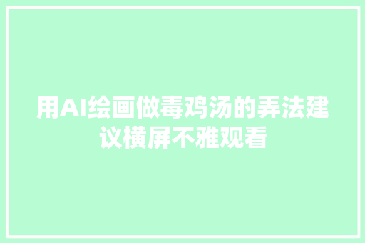 用AI绘画做毒鸡汤的弄法建议横屏不雅观看
