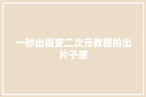 一秒出镜变二次元教程拍出片子感