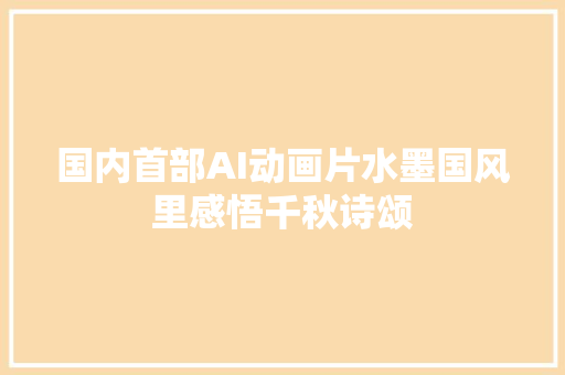 国内首部AI动画片水墨国风里感悟千秋诗颂