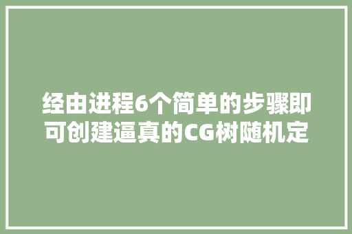 经由进程6个简单的步骤即可创建逼真的CG树随机定制快捷生成