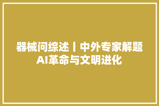 器械问综述丨中外专家解题AI革命与文明进化