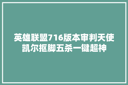 英雄联盟716版本审判天使凯尔抠脚五杀一键超神