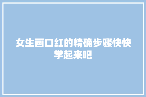 女生画口红的精确步骤快快学起来吧