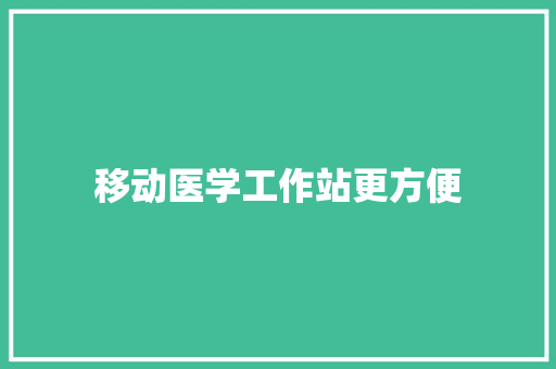 移动医学工作站更方便