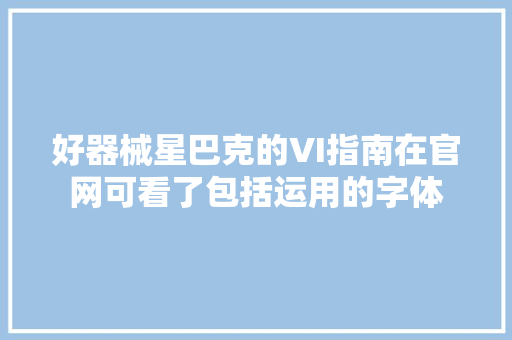 好器械星巴克的VI指南在官网可看了包括运用的字体