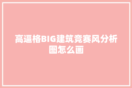 高逼格BIG建筑竞赛风分析图怎么画