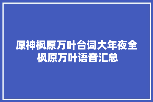 原神枫原万叶台词大年夜全 枫原万叶语音汇总