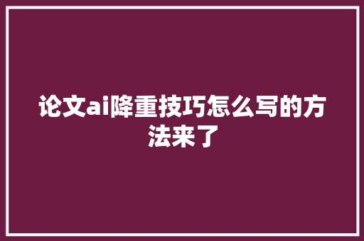 论文ai降重技巧怎么写的方法来了
