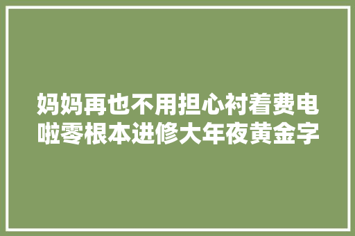 妈妈再也不用担心衬着费电啦零根本进修大年夜黄金字AE一步制作