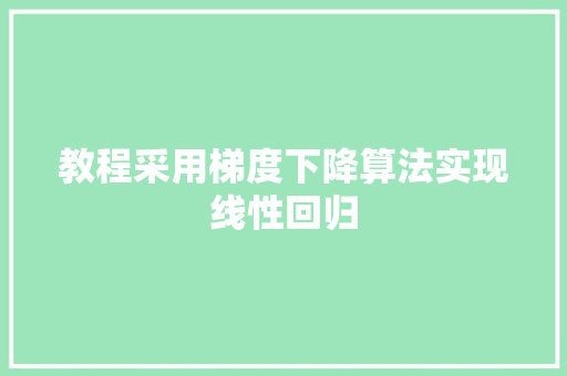 教程采用梯度下降算法实现线性回归