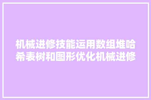 机械进修技能运用数组堆哈希表树和图形优化机械进修模型