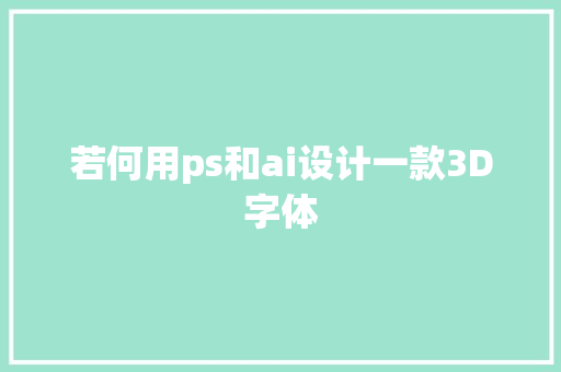 若何用ps和ai设计一款3D字体